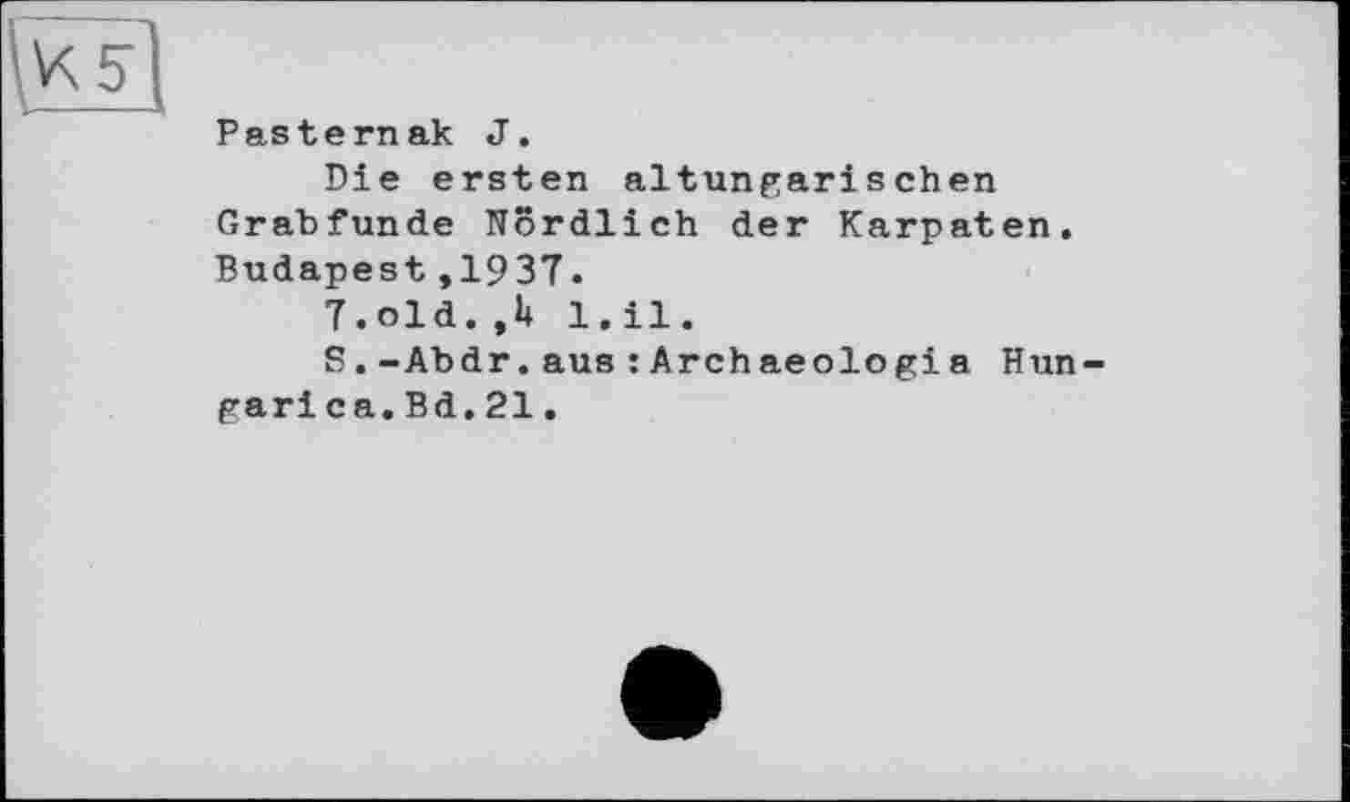 ﻿Die ersten altungarischen Grabfunde Nördlich der Karpaten. Budapest,1937.
7.old. ,1+ 1. il.
S.-Abdr.aus :Archaeologia Hun garica, Bd. 21.